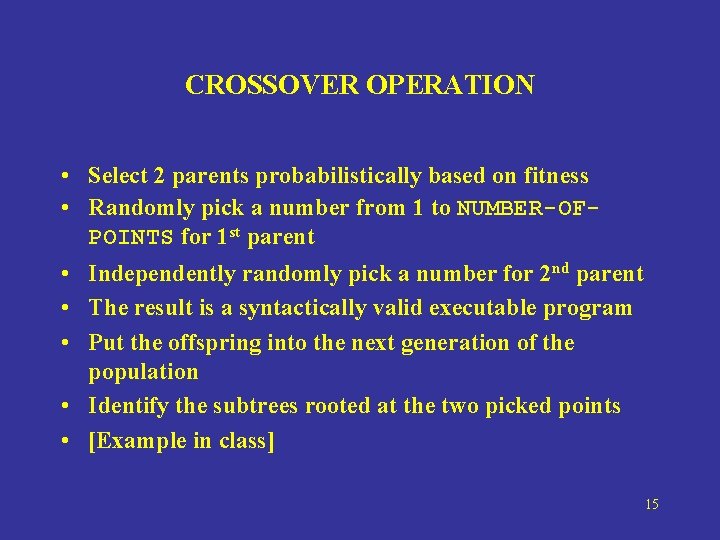 CROSSOVER OPERATION • Select 2 parents probabilistically based on fitness • Randomly pick a