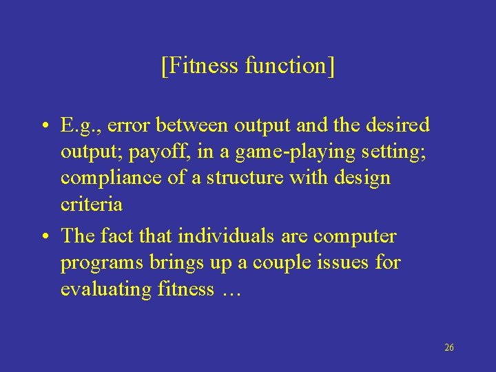 [Fitness function] • E. g. , error between output and the desired output; payoff,