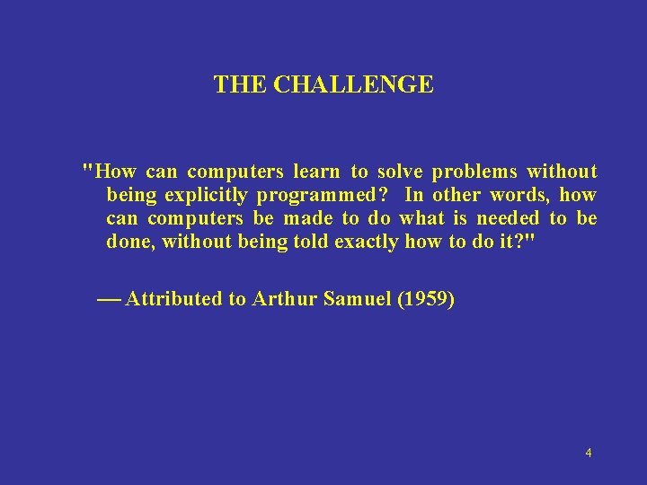 THE CHALLENGE "How can computers learn to solve problems without being explicitly programmed? In