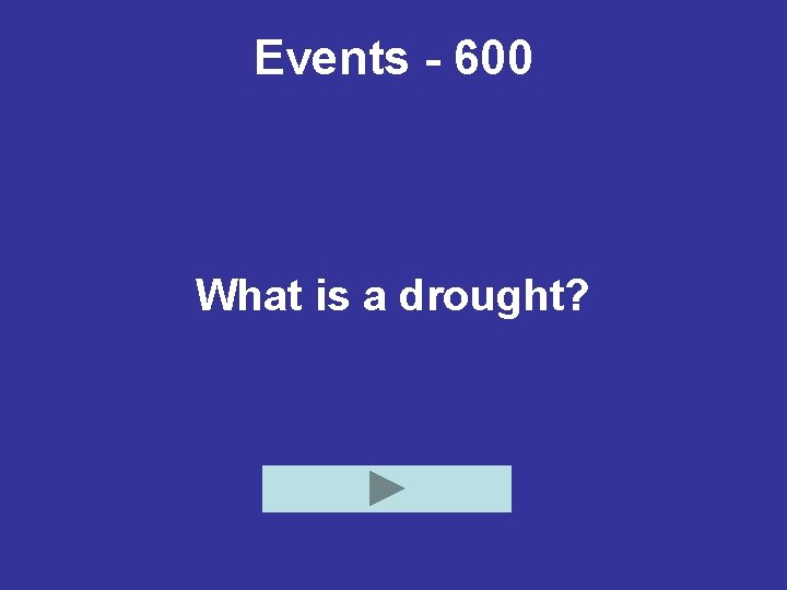 Events - 600 What is a drought? 