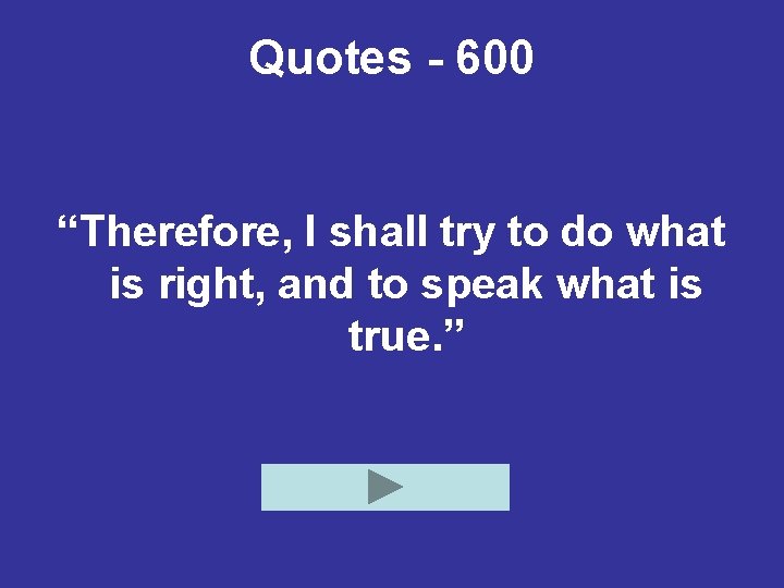 Quotes - 600 “Therefore, I shall try to do what is right, and to