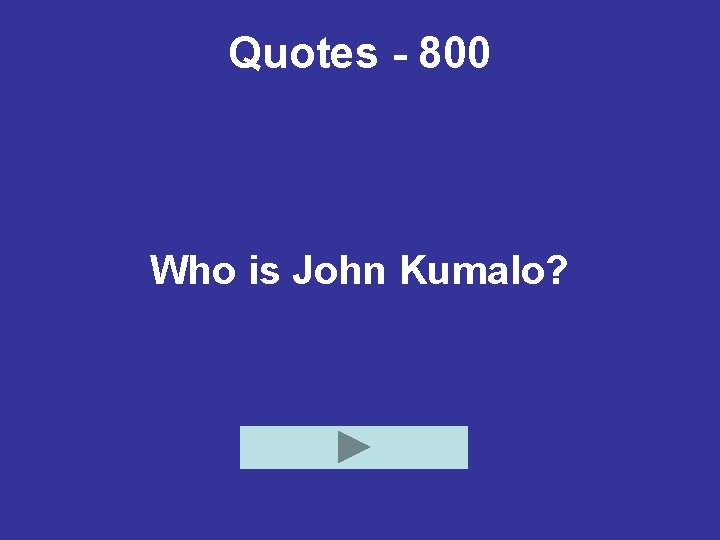 Quotes - 800 Who is John Kumalo? 