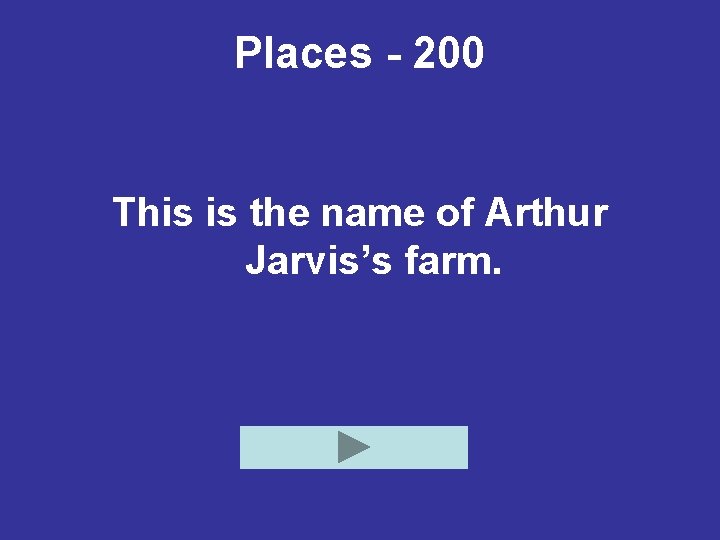 Places - 200 This is the name of Arthur Jarvis’s farm. 