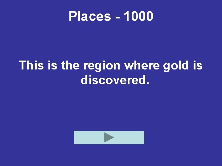 Places - 1000 This is the region where gold is discovered. 