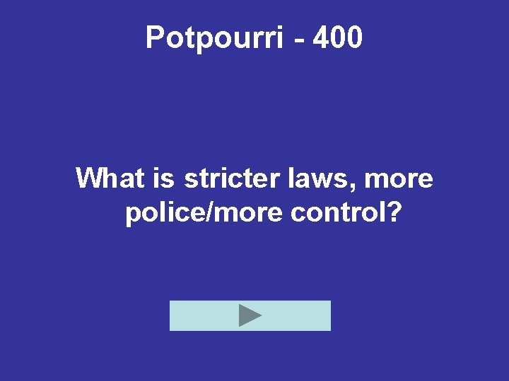 Potpourri - 400 What is stricter laws, more police/more control? 