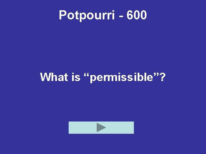 Potpourri - 600 What is “permissible”? 