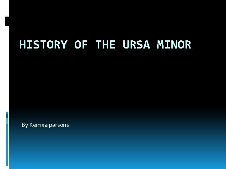 HISTORY OF THE URSA MINOR By Kemea parsons 