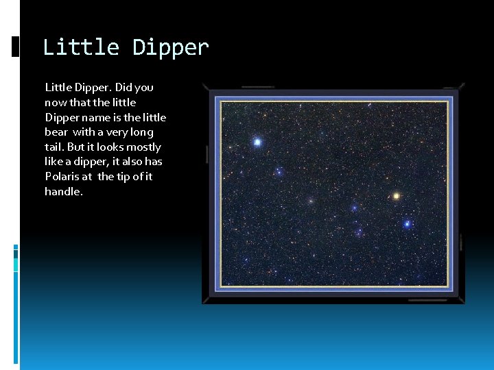 Little Dipper. Did you now that the little Dipper name is the little bear