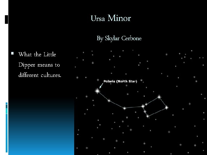 Ursa Minor By Skylar Cerbone What the Little Dipper means to different cultures. 