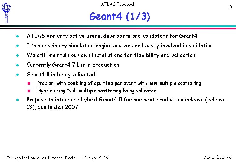 ATLAS Feedback 16 Geant 4 (1/3) ATLAS are very active users, developers and validators