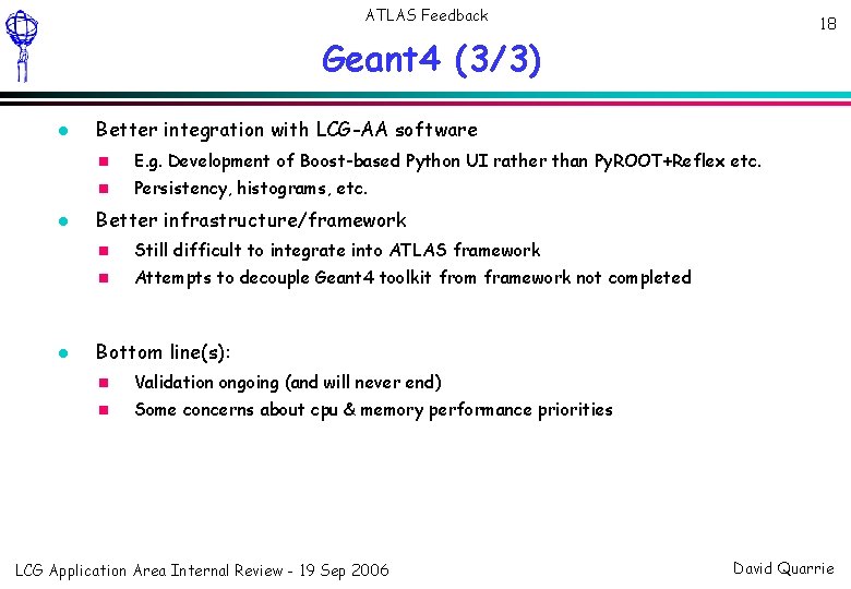 ATLAS Feedback 18 Geant 4 (3/3) Better integration with LCG-AA software E. g. Development