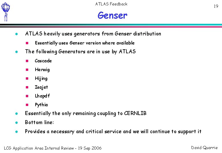 ATLAS Feedback 19 Genser ATLAS heavily uses generators from Genser distribution Essentially uses Genser