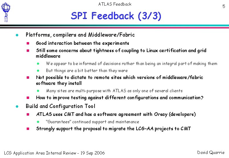 ATLAS Feedback 5 SPI Feedback (3/3) Platforms, compilers and Middleware/Fabric Good interaction between the