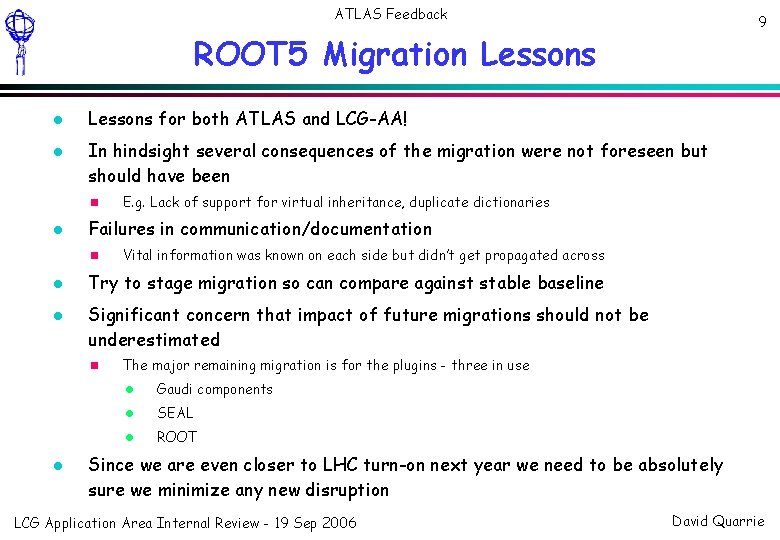 ATLAS Feedback 9 ROOT 5 Migration Lessons for both ATLAS and LCG-AA! In hindsight