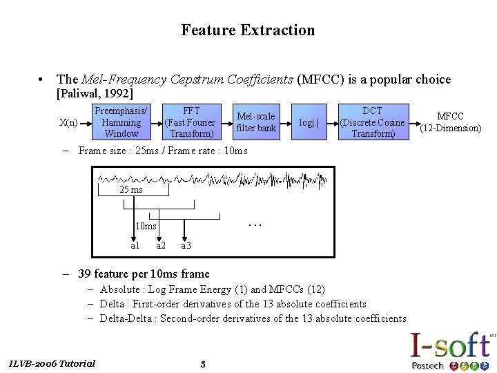 Feature Extraction • The Mel-Frequency Cepstrum Coefficients (MFCC) is a popular choice [Paliwal, 1992]