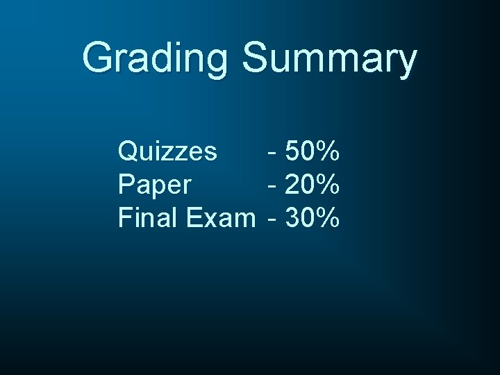 Grading Summary Quizzes Paper Final Exam - 50% - 20% - 30% 