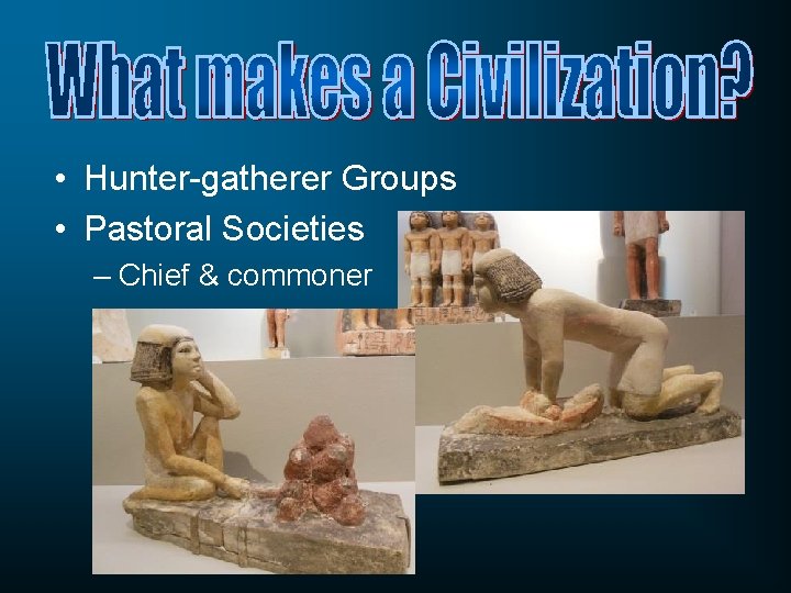  • Hunter-gatherer Groups • Pastoral Societies – Chief & commoner 
