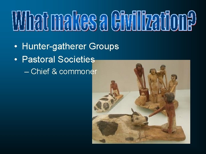  • Hunter-gatherer Groups • Pastoral Societies – Chief & commoner 