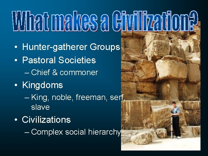  • Hunter-gatherer Groups • Pastoral Societies – Chief & commoner • Kingdoms –