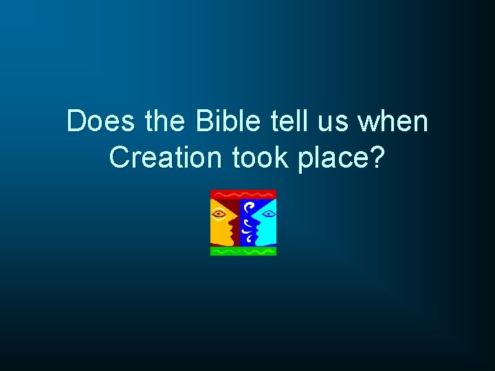 Does the Bible tell us when Creation took place? 