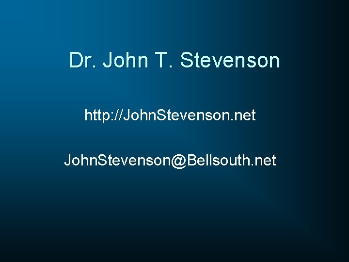 Dr. John T. Stevenson http: //John. Stevenson. net John. Stevenson@Bellsouth. net 