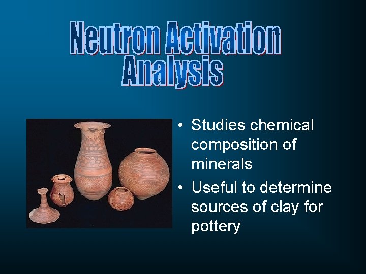  • Studies chemical composition of minerals • Useful to determine sources of clay