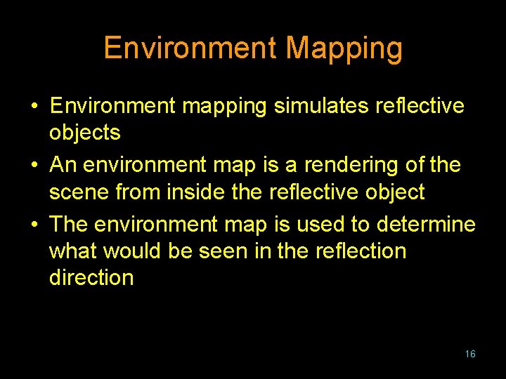 Environment Mapping • Environment mapping simulates reflective objects • An environment map is a