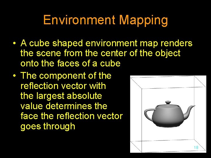 Environment Mapping • A cube shaped environment map renders the scene from the center