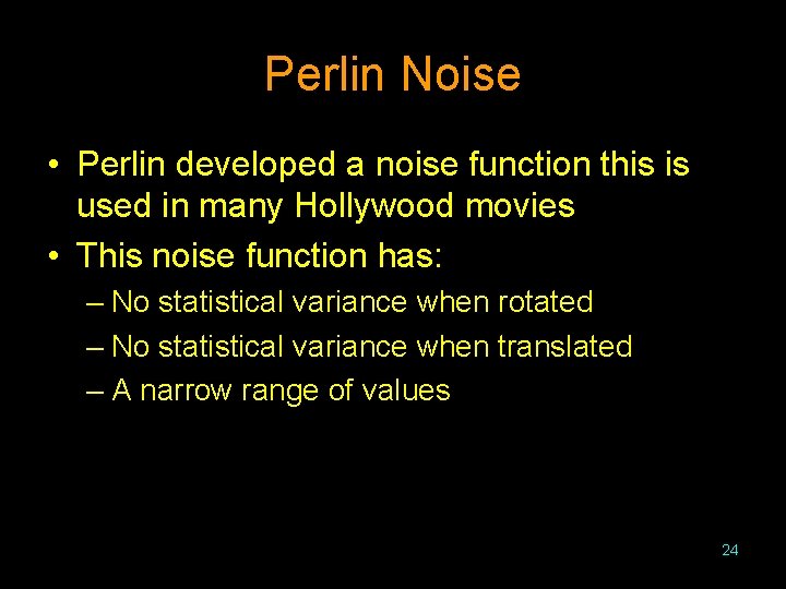 Perlin Noise • Perlin developed a noise function this is used in many Hollywood