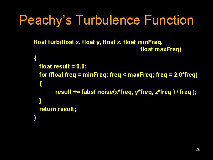 Peachy’s Turbulence Function float turb(float x, float y, float z, float min. Freq, float