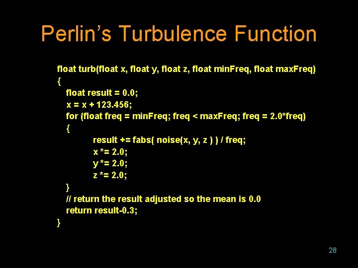 Perlin’s Turbulence Function float turb(float x, float y, float z, float min. Freq, float