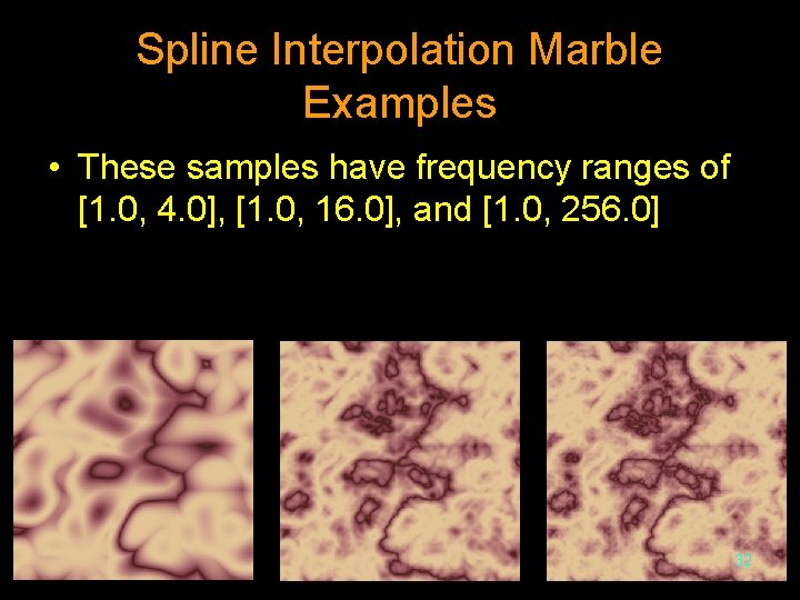 Spline Interpolation Marble Examples • These samples have frequency ranges of [1. 0, 4.