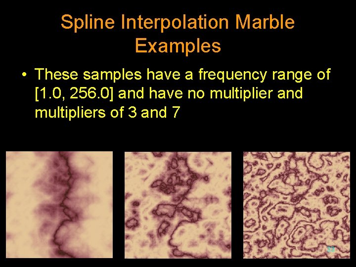 Spline Interpolation Marble Examples • These samples have a frequency range of [1. 0,