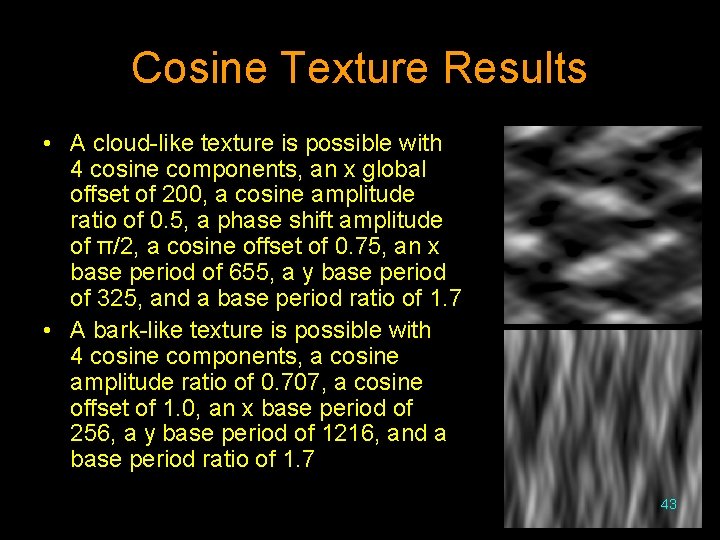 Cosine Texture Results • A cloud-like texture is possible with 4 cosine components, an