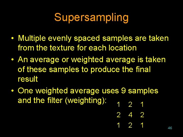 Supersampling • Multiple evenly spaced samples are taken from the texture for each location