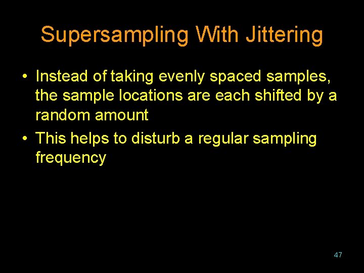 Supersampling With Jittering • Instead of taking evenly spaced samples, the sample locations are