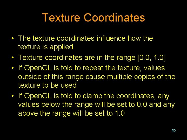 Texture Coordinates • The texture coordinates influence how the texture is applied • Texture