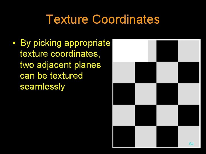 Texture Coordinates • By picking appropriate texture coordinates, two adjacent planes can be textured