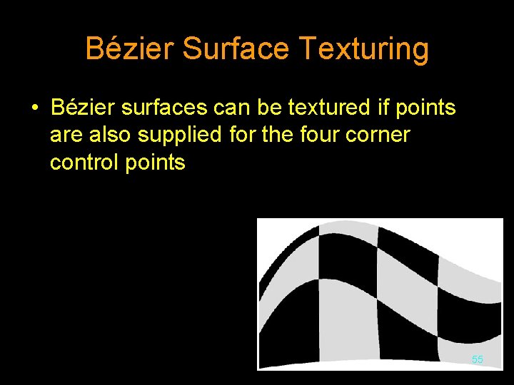 Bézier Surface Texturing • Bézier surfaces can be textured if points are also supplied