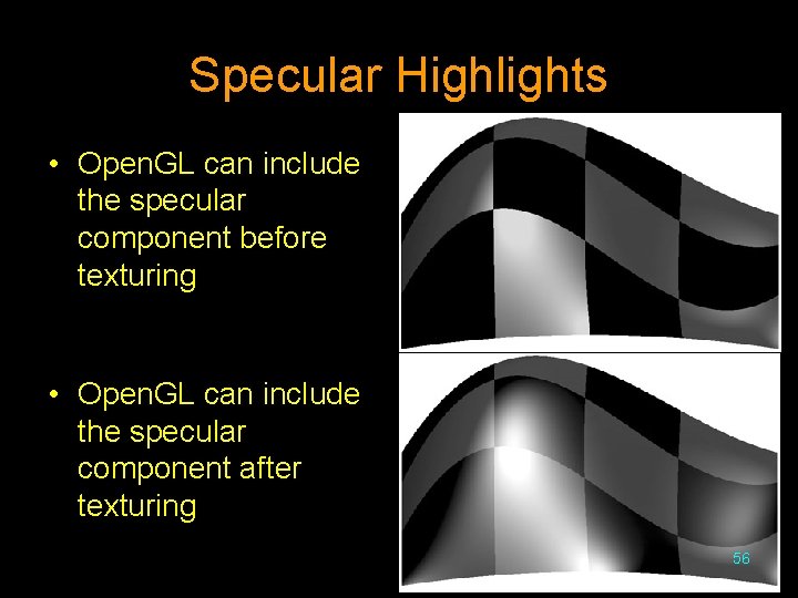 Specular Highlights • Open. GL can include the specular component before texturing • Open.