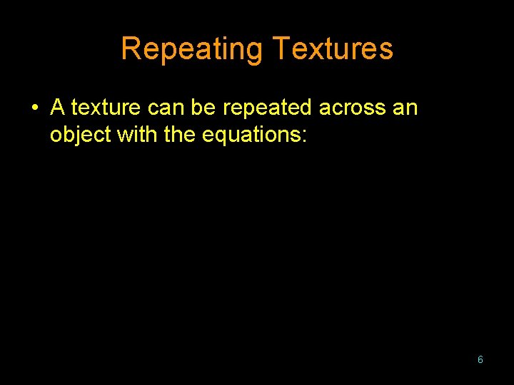 Repeating Textures • A texture can be repeated across an object with the equations: