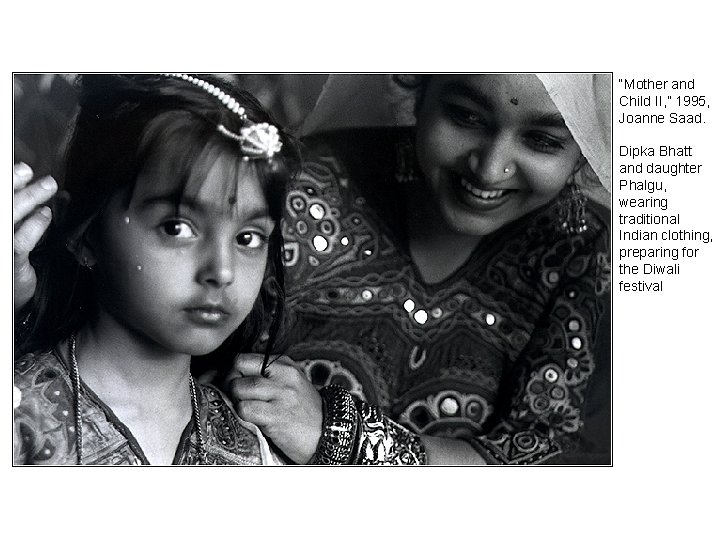 “Mother and Child II, ” 1995, Joanne Saad. Dipka Bhatt and daughter Phalgu, wearing