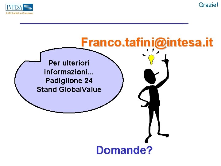 Grazie! Franco. tafini@intesa. it Per ulteriori informazioni. . . Padiglione 24 Stand Global. Value