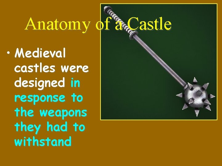 Anatomy of a Castle • Medieval castles were designed in response to the weapons