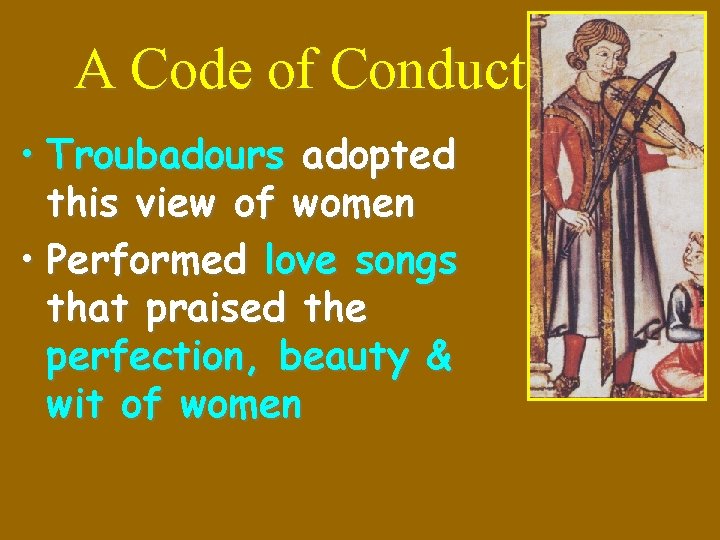 A Code of Conduct • Troubadours adopted this view of women • Performed love