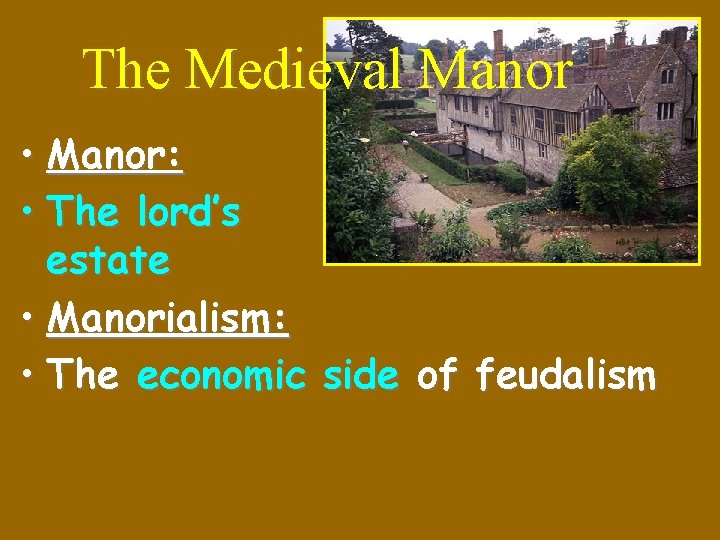 The Medieval Manor • Manor: • The lord’s estate • Manorialism: • The economic