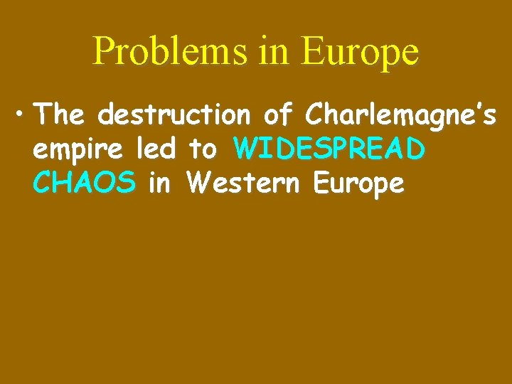 Problems in Europe • The destruction of Charlemagne’s empire led to WIDESPREAD CHAOS in
