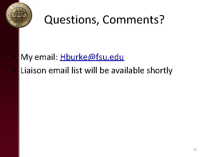 Questions, Comments? • My email: Hburke@fsu. edu • Liaison email list will be available