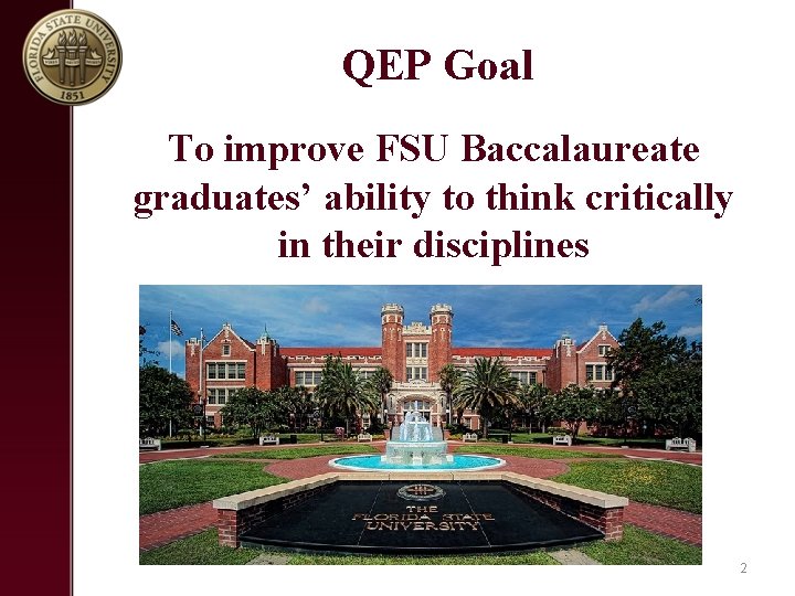 QEP Goal To improve FSU Baccalaureate graduates’ ability to think critically in their disciplines