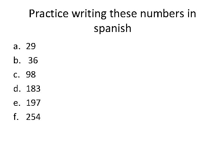 Practice writing these numbers in spanish a. b. c. d. e. f. 29 36